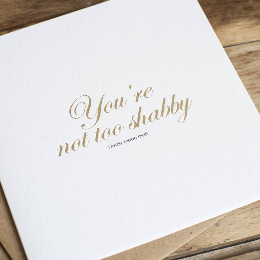 you-re-not-too-shabby-gold-foil-card-by-heather-alstead-design