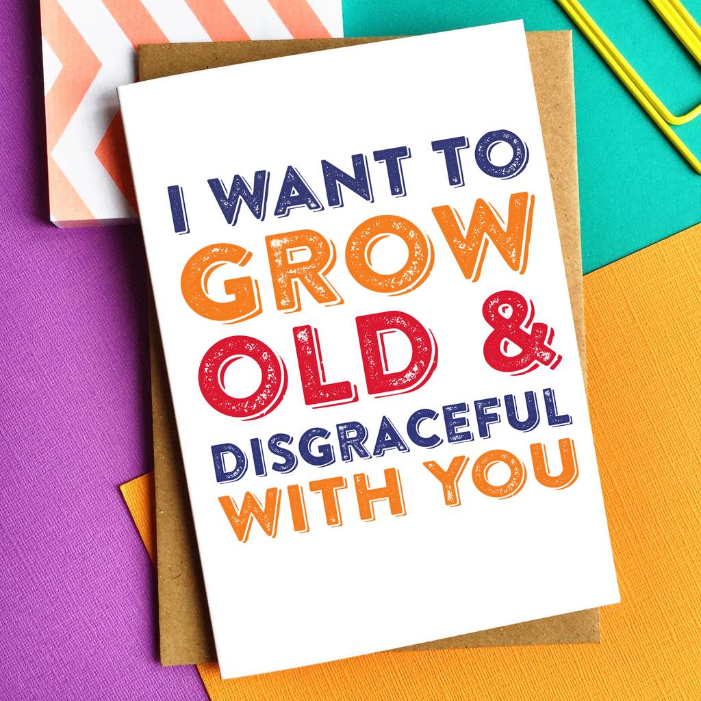 i want to grow old and disgraceful with you card by do you punctuate