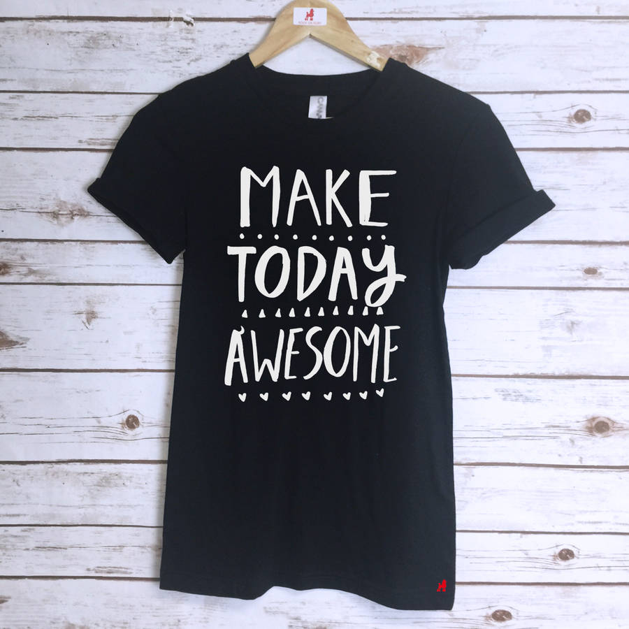 make today awesome t shirt by rock on ruby