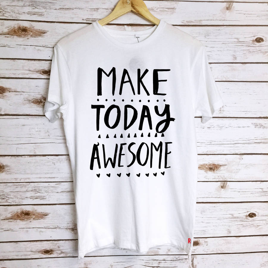 make today awesome t shirt by rock on ruby