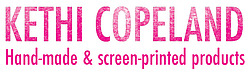 Kethi Copeland Hande-made & screen-printed products