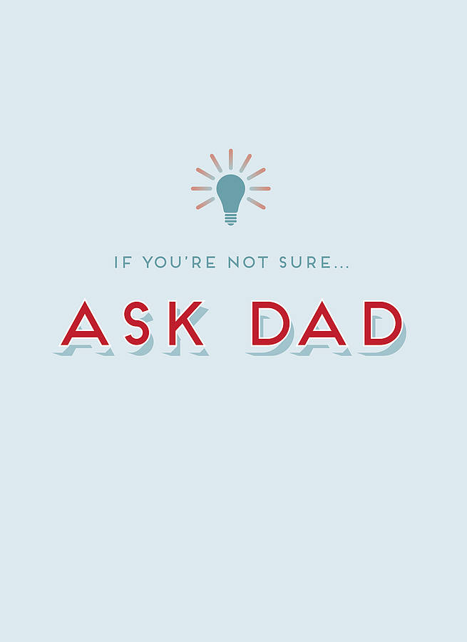 If Youre Not Sure Ask Dad Print By Open Box Design