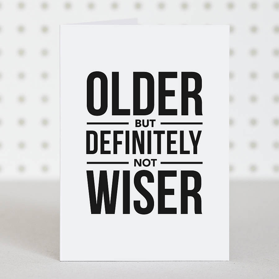 older-not-wiser-birthday-card-by-doodlelove-notonthehighstreet