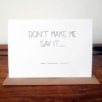 Don T Make Me Say It By Witty Hearts Notonthehighstreet