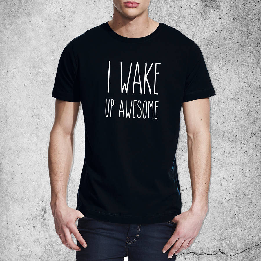 i wake up awesome shirt