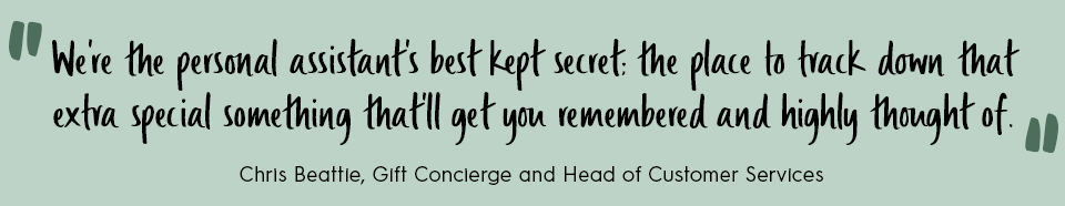 Notonthehighstreet.com - We're the personal assistant's best kept secret; the place to track down that extra special something that'll get you remembered and highly thought of. Chris Beattie, Gift Concierge and Head of Customer Services