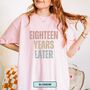Personalised 18th Birthday For Her Funny T Shirt Eighteen Years Later Comfort Colours Unisex T Shirt, thumbnail 3 of 12