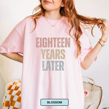 Personalised 18th Birthday For Her Funny T Shirt Eighteen Years Later Comfort Colours Unisex T Shirt, 3 of 12