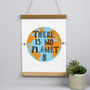 There Is No Planet B Print, thumbnail 1 of 4