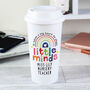 Personalised ‘It Takes A Big Heart To Shape Little Minds’ Travel Mug – Teacher Gift, thumbnail 2 of 6