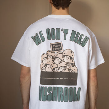 We Don't Need Mushroom Men's Slogan T Shirt, 2 of 6