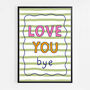 Love You Bye Print, thumbnail 5 of 8