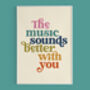 Music Sounds Better With You Typography Print, thumbnail 6 of 8