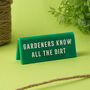 Gardener's Know All The Dirt' Green Desk Sign, thumbnail 1 of 2