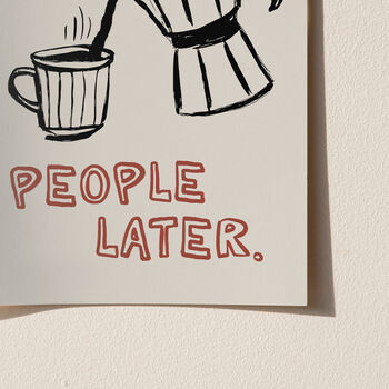 Coffee First, People Later Coffee Lovers Print, 11 of 12