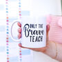 Teacher's Gift Only The Brave Teach Thank You Mug, thumbnail 9 of 10