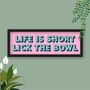 Life Is Short Lick The Bowl Framed Typography Print, thumbnail 8 of 8