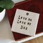 Love Me Love My Dog Ceramic Coaster, thumbnail 1 of 4