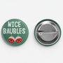 Naughty Xmas Badge 'Nice Baubles', thumbnail 3 of 5