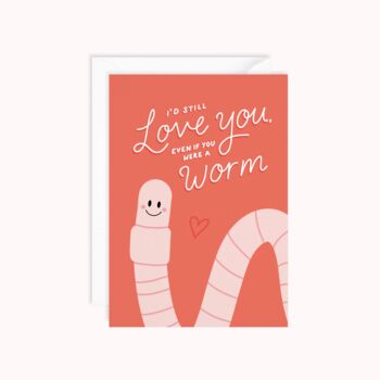 I'd Still Love You Even If You Were A Worm Card, 3 of 3