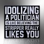 Idolizing A Politician Is Like Believing The Stripper Really Likes You Enamel Pin Badge, Political Gifts For Men, thumbnail 3 of 8