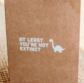 At Least You're Not Extinct Funny Birthday Card, 3 of 4