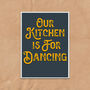 Our Kitchen Is For Dancing Quote Typography Print, thumbnail 2 of 4