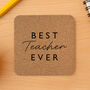 Square Cork Coaster 'Best Teacher Ever' | Best Teacher Gift | Teacher Leaving Gift | Tableware | Homeware, thumbnail 1 of 2