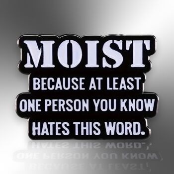 Moist Because At Least One Person You Know Hates This Word Enamel Lapel Pin Badge, Gift For Friend, 3 of 8