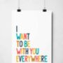 I Want To Be With You Everywhere Print, thumbnail 6 of 9