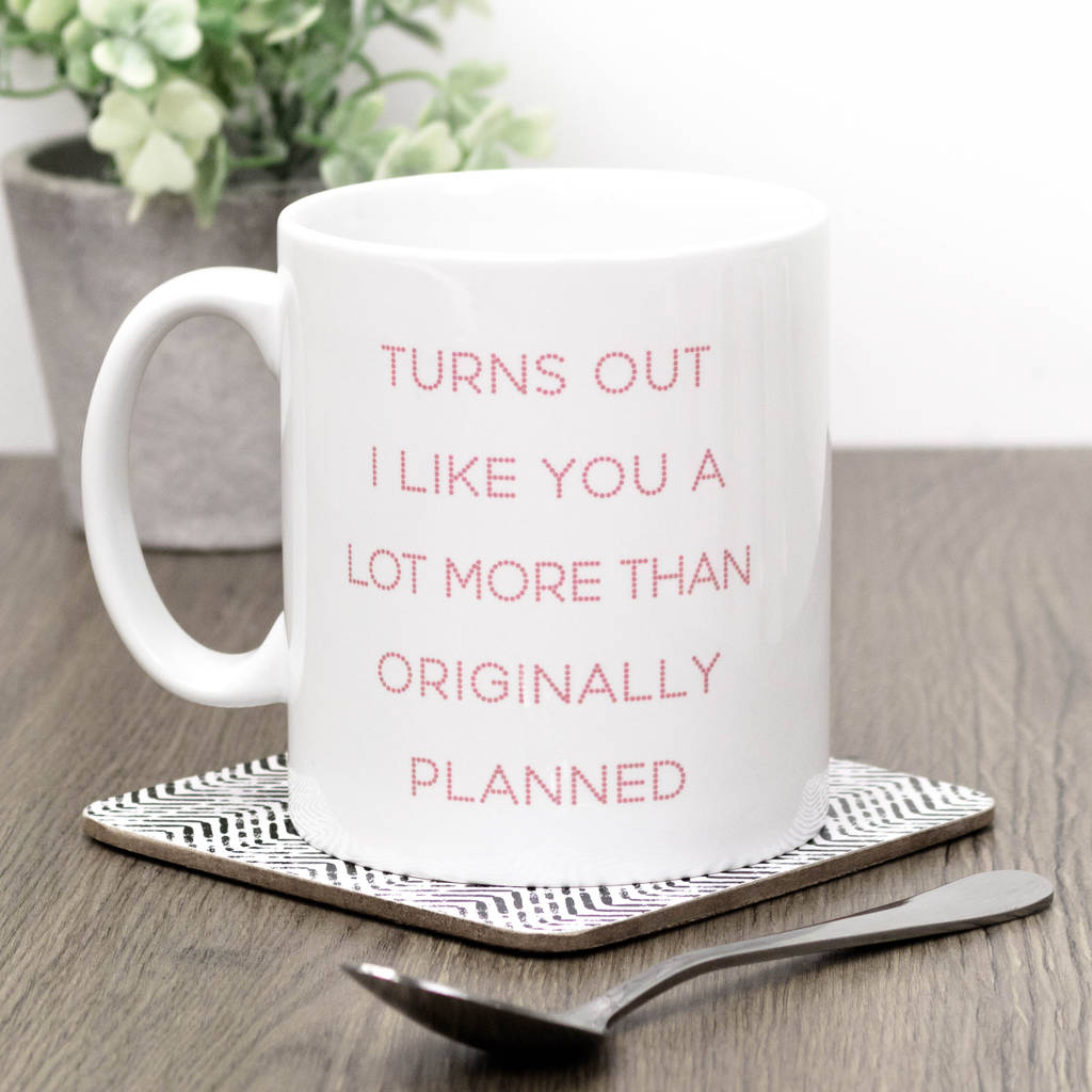 Funny Gift For Her 'Turns Out I Like You' Mug By Coulson Macleod