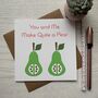 You And Me Make Quite A Pear Anniversary/Valentine Card, thumbnail 1 of 2