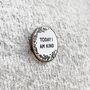 Today I Am Kind Positive Pin Badge, thumbnail 4 of 12