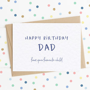 Happy Birthday Dad From Your Favourite Child A6 Card By Lady K Designs