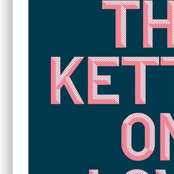 Put The Kettle On Love, Poster Print, Kitchen Wall Art, Wall Art Print, Fun Typography Print, Colourful Art, Home Decor, A5, A4, A3, A2, A1, 7 of 7