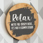 Relax We're All Crazy Here It's Not A Competition Sign, thumbnail 4 of 7