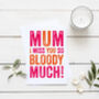 Mum I Miss You So Bloody Much Card, thumbnail 1 of 3