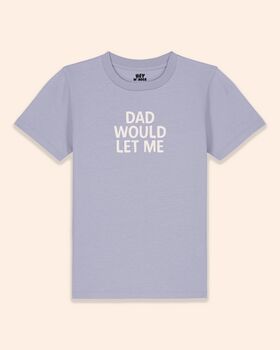 Dad Would Let Me | Kids T Shirt, 2 of 4