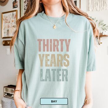 Personalised 30th Birthday For Her Funny T Shirt Thirty Years Later Comfort Colours Unisex T Shirt, 4 of 12