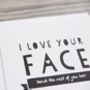 Funny Anniversary Card 'I Love Your Face', thumbnail 5 of 5