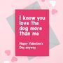 I Know You Love The Dog More! Valentine's Card, thumbnail 1 of 2