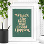 'Whats The Best That Could Happen' Calligraphy Print, thumbnail 1 of 2