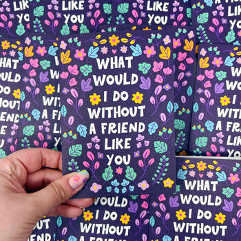 What Would I Do Without A Friend Like You Card, 3 of 5