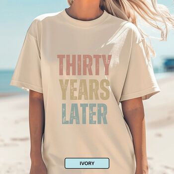 Personalised 30th Birthday For Her Funny T Shirt Thirty Years Later Comfort Colours Unisex T Shirt, 12 of 12