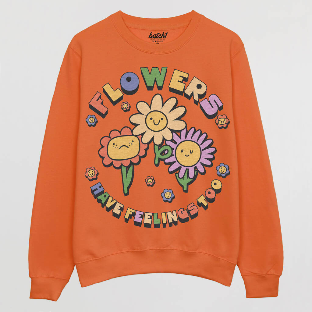 Flowers Have Feelings Too Women's Slogan Sweatshirt By Batch1