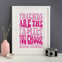Friends Are The Family You Choose Personalised Print, thumbnail 1 of 6