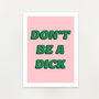 'Don't Be A Dick' Unframed Art Print, thumbnail 2 of 2