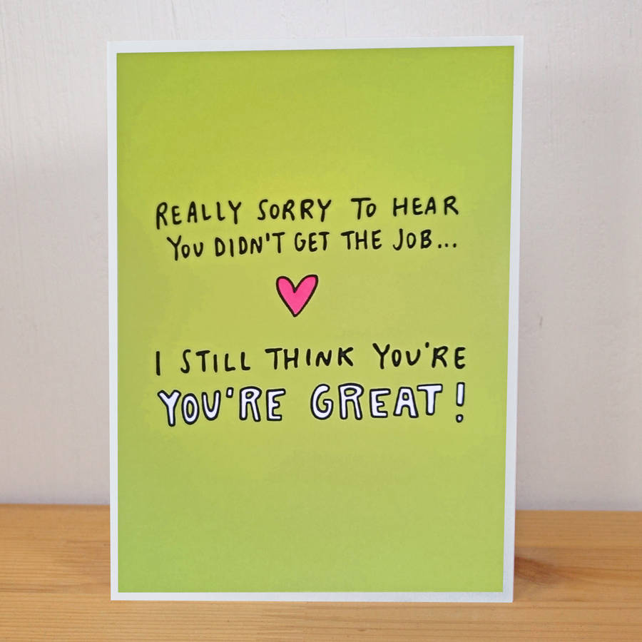 Sorry You Didn T Get The Job A6 Greetings Card By Angela Chick