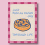 Just Pain Au Raisining Through Life Print, thumbnail 6 of 7
