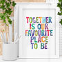 Together Is Our Favourite Place To Be Typography Print, thumbnail 1 of 4